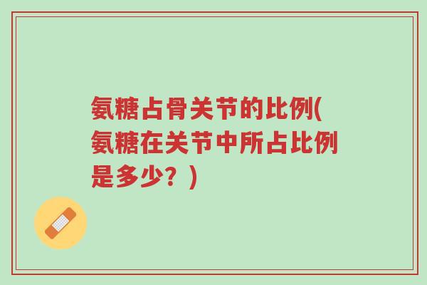 氨糖占骨关节的比例(氨糖在关节中所占比例是多少?)-第1张图片-超越 氨糖占骨关节的比例(氨糖在关节中所占比例是多少?)-第1张图片-超越