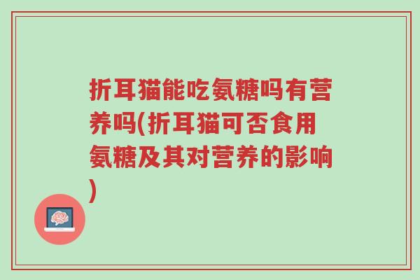 折耳猫能吃氨糖吗有营养吗(折耳猫可否食用氨糖及其对营养的影响)-第1张图片-超越 折耳猫能吃氨糖吗有营养吗(折耳猫可否食用氨糖及其对营养的影响)-第1张图片-超越