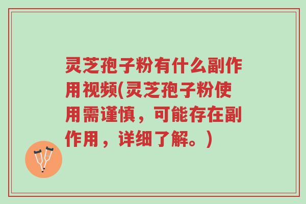 灵芝孢子粉有什么副作用视频(灵芝孢子粉使用需谨慎,可能存在副作用,详细了解。)-第1张图片-超越 灵芝孢子粉有什么副作用视频(灵芝孢子粉使用需谨慎,可能存在副作用,详细了解。)-第1张图片-超越
