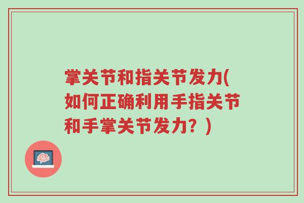 掌关节和指关节发力(如何正确利用手指关节和手掌关节发力?)-第1张图片-超越 掌关节和指关节发力(如何正确利用手指关节和手掌关节发力?)-第1张图片-超越