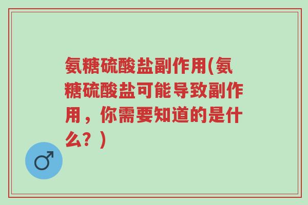 氨糖硫酸盐副作用(氨糖硫酸盐可能导致副作用,你需要知道的是什么?)-第1张图片-超越 氨糖硫酸盐副作用(氨糖硫酸盐可能导致副作用,你需要知道的是什么?)-第1张图片-超越