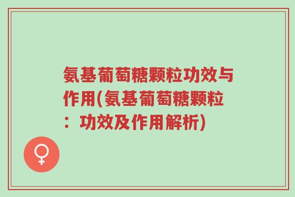 氨基葡萄糖颗粒功效与作用(氨基葡萄糖颗粒:功效及作用解析)-第1张图片-超越 氨基葡萄糖颗粒功效与作用(氨基葡萄糖颗粒:功效及作用解析)-第1张图片-超越