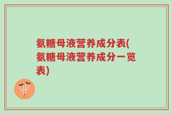 氨糖母液营养成分表(氨糖母液营养成分一览表)-第1张图片-超越 氨糖母液营养成分表(氨糖母液营养成分一览表)-第1张图片-超越