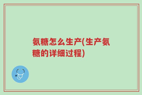 氨糖怎么生产(生产氨糖的详细过程)-第1张图片-超越 氨糖怎么生产(生产氨糖的详细过程)-第1张图片-超越