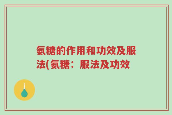 氨糖的作用和功效及服法(氨糖:服法及功效-第1张图片-超越 氨糖的作用和功效及服法(氨糖:服法及功效-第1张图片-超越