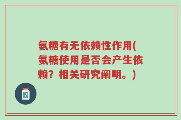 氨糖有无依赖性作用(氨糖使用是否会产生依赖?相关研究阐明。)-第1张图片-超越 氨糖有无依赖性作用(氨糖使用是否会产生依赖?相关研究阐明。)-第1张图片-超越