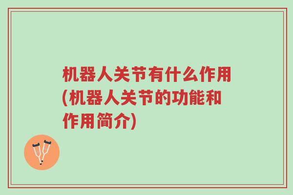 机器人关节有什么作用(机器人关节的功能和作用简介)-第1张图片-超越 机器人关节有什么作用(机器人关节的功能和作用简介)-第1张图片-超越