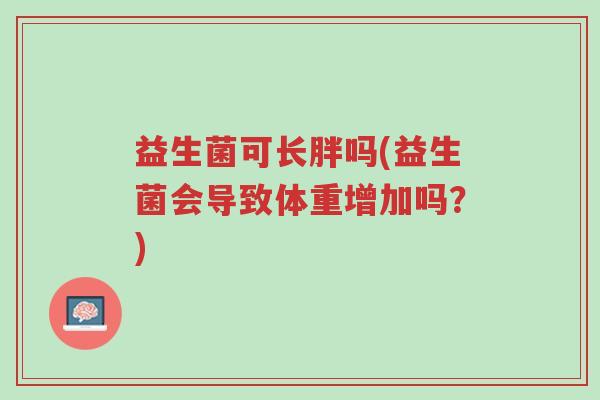益生菌可长胖吗(益生菌会导致体重增加吗?)-第1张图片-超越 益生菌可长胖吗(益生菌会导致体重增加吗?)-第1张图片-超越