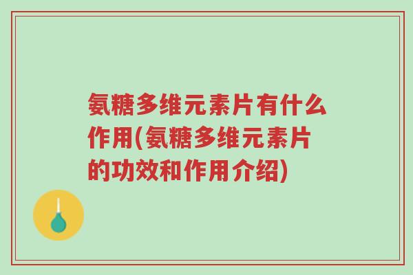 氨糖多维元素片有什么作用(氨糖多维元素片的功效和作用介绍)-第1张图片-超越 氨糖多维元素片有什么作用(氨糖多维元素片的功效和作用介绍)-第1张图片-超越