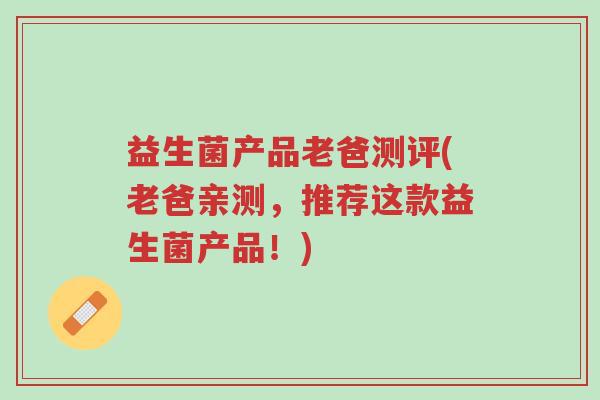 益生菌产品老爸测评(老爸亲测,推荐这款益生菌产品!)-第1张图片-超越 益生菌产品老爸测评(老爸亲测,推荐这款益生菌产品!)-第1张图片-超越