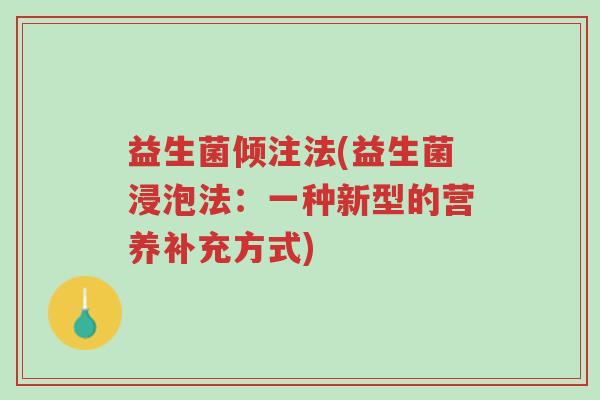 益生菌倾注法(益生菌浸泡法:一种新型的营养补充方式)-第1张图片-超越 益生菌倾注法(益生菌浸泡法:一种新型的营养补充方式)-第1张图片-超越