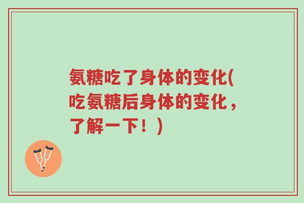 氨糖吃了身体的变化(吃氨糖后身体的变化,了解一下!)-第1张图片-超越 氨糖吃了身体的变化(吃氨糖后身体的变化,了解一下!)-第1张图片-超越