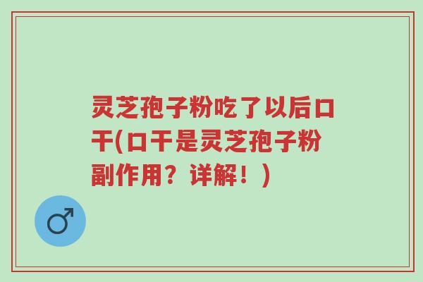 灵芝孢子粉吃了以后口干(口干是灵芝孢子粉副作用?详解!)-第1张图片-超越 灵芝孢子粉吃了以后口干(口干是灵芝孢子粉副作用?详解!)-第1张图片-超越