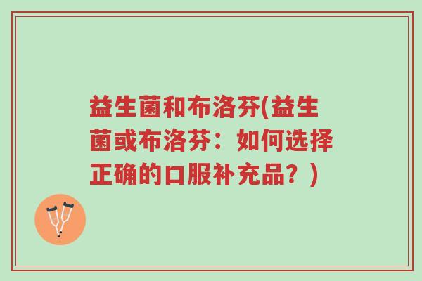 益生菌和布洛芬(益生菌或布洛芬：如何选择正确的口服补充品？)-第1张图片-超越