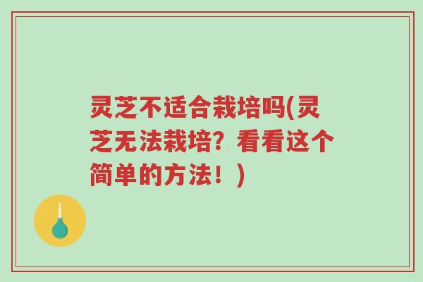 灵芝不适合栽培吗(灵芝无法栽培?看看这个简单的方法!)-第1张图片-超越 灵芝不适合栽培吗(灵芝无法栽培?看看这个简单的方法!)-第1张图片-超越