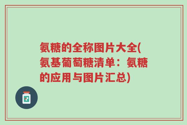 氨糖的全称图片大全(氨基葡萄糖清单:氨糖的应用与图片汇总)-第1张图片-超越 氨糖的全称图片大全(氨基葡萄糖清单:氨糖的应用与图片汇总)-第1张图片-超越