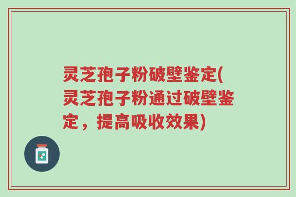 灵芝孢子粉破壁鉴定(灵芝孢子粉通过破壁鉴定,提高吸收效果)-第1张图片-超越 灵芝孢子粉破壁鉴定(灵芝孢子粉通过破壁鉴定,提高吸收效果)-第1张图片-超越