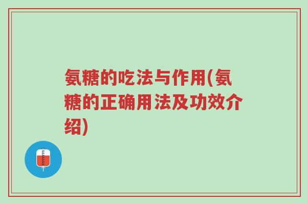 氨糖的吃法与作用(氨糖的正确用法及功效介绍)-第1张图片-超越 氨糖的吃法与作用(氨糖的正确用法及功效介绍)-第1张图片-超越