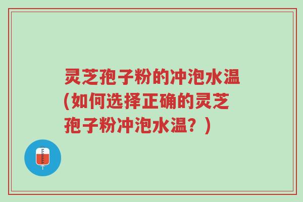 灵芝孢子粉的冲泡水温(如何选择正确的灵芝孢子粉冲泡水温?)-第1张图片-超越 灵芝孢子粉的冲泡水温(如何选择正确的灵芝孢子粉冲泡水温?)-第1张图片-超越