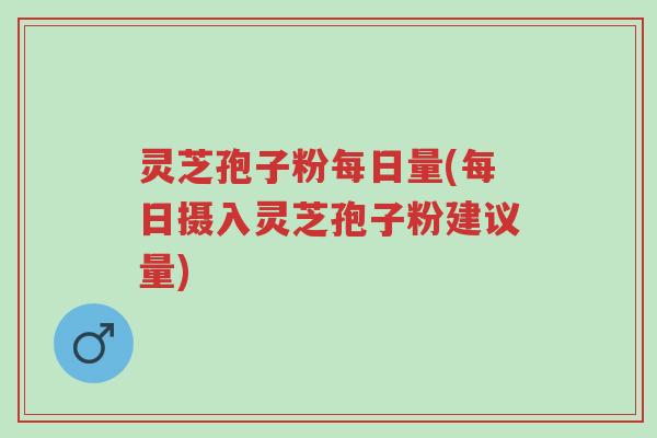 灵芝孢子粉每日量(每日摄入灵芝孢子粉建议量)-第1张图片-超越 灵芝孢子粉每日量(每日摄入灵芝孢子粉建议量)-第1张图片-超越