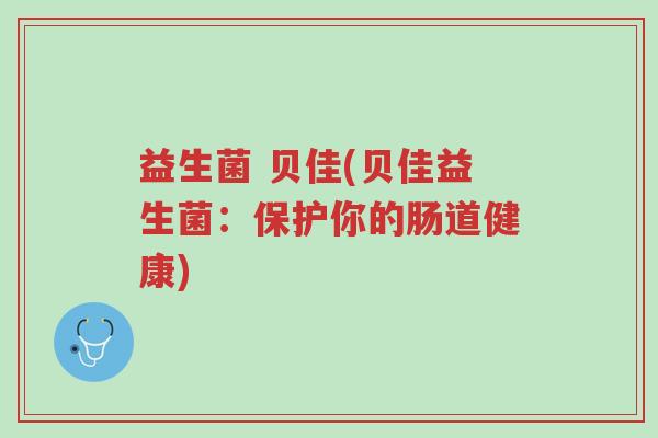 益生菌 贝佳(贝佳益生菌：保护你的肠道健康)-第1张图片-超越