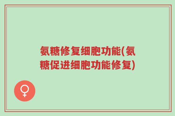 氨糖修复细胞功能(氨糖促进细胞功能修复)-第1张图片-超越 氨糖修复细胞功能(氨糖促进细胞功能修复)-第1张图片-超越
