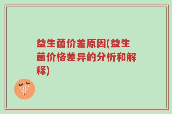 益生菌价差原因(益生菌价格差异的分析和解释)-第1张图片-超越 益生菌价差原因(益生菌价格差异的分析和解释)-第1张图片-超越