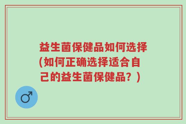 益生菌保健品如何选择(如何正确选择适合自己的益生菌保健品?)-第1张图片-超越 益生菌保健品如何选择(如何正确选择适合自己的益生菌保健品?)-第1张图片-超越