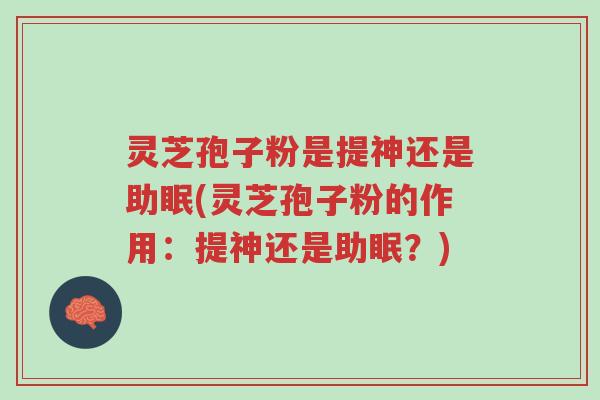 灵芝孢子粉是提神还是助眠(灵芝孢子粉的作用:提神还是助眠?)-第1张图片-超越 灵芝孢子粉是提神还是助眠(灵芝孢子粉的作用:提神还是助眠?)-第1张图片-超越
