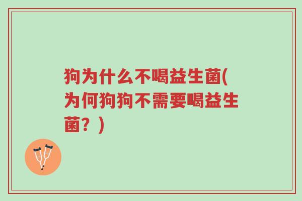 狗为什么不喝益生菌(为何狗狗不需要喝益生菌?)-第1张图片-超越 狗为什么不喝益生菌(为何狗狗不需要喝益生菌?)-第1张图片-超越
