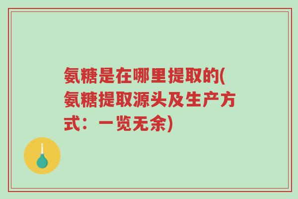 氨糖是在哪里提取的(氨糖提取源头及生产方式:一览无余)-第1张图片-超越 氨糖是在哪里提取的(氨糖提取源头及生产方式:一览无余)-第1张图片-超越