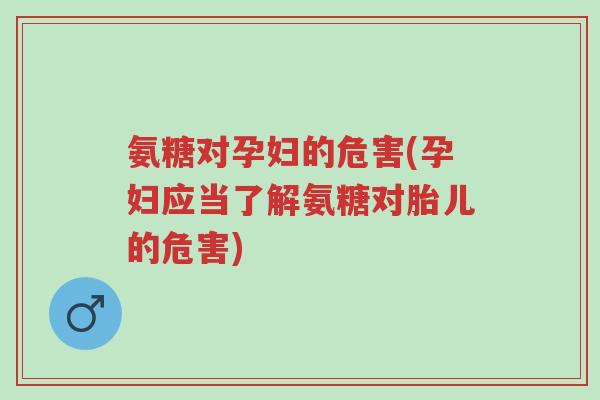 氨糖对孕妇的危害(孕妇应当了解氨糖对胎儿的危害)-第1张图片-超越 氨糖对孕妇的危害(孕妇应当了解氨糖对胎儿的危害)-第1张图片-超越