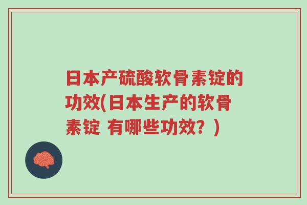 日本产硫酸软骨素锭的功效(日本生产的软骨素锭 有哪些功效?)-第1张图片-超越 日本产硫酸软骨素锭的功效(日本生产的软骨素锭 有哪些功效?)-第1张图片-超越