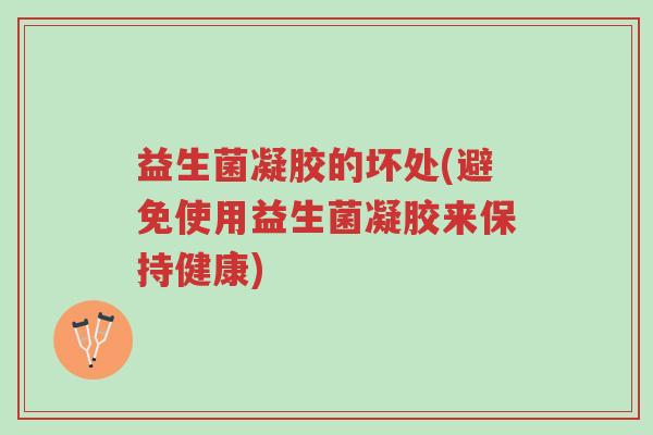 益生菌凝胶的坏处(避免使用益生菌凝胶来保持健康)-第1张图片-超越 益生菌凝胶的坏处(避免使用益生菌凝胶来保持健康)-第1张图片-超越