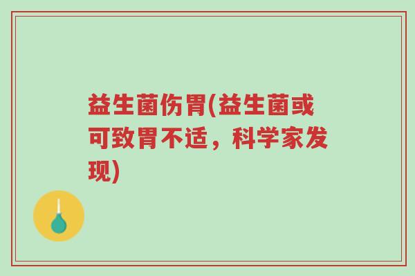 益生菌伤胃(益生菌或可致胃不适,科学家发现)-第1张图片-超越 益生菌伤胃(益生菌或可致胃不适,科学家发现)-第1张图片-超越