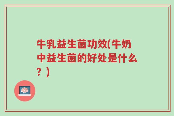 牛乳益生菌功效(牛奶中益生菌的好处是什么?)-第1张图片-超越 牛乳益生菌功效(牛奶中益生菌的好处是什么?)-第1张图片-超越