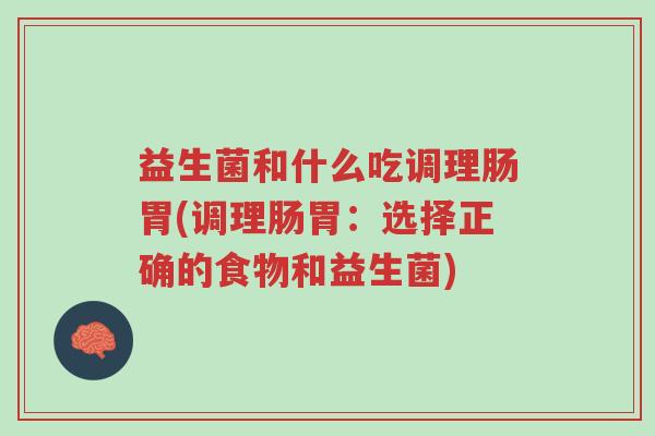 益生菌和什么吃调理肠胃(调理肠胃:选择正确的食物和益生菌)-第1张图片-超越 益生菌和什么吃调理肠胃(调理肠胃:选择正确的食物和益生菌)-第1张图片-超越