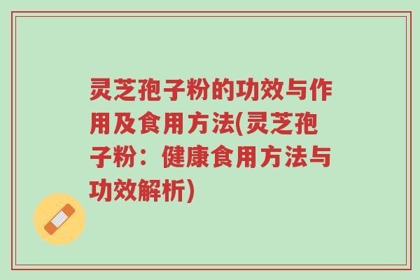 灵芝孢子粉的功效与作用及食用方法(灵芝孢子粉：健康食用方法与功效解析)-第1张图片-超越