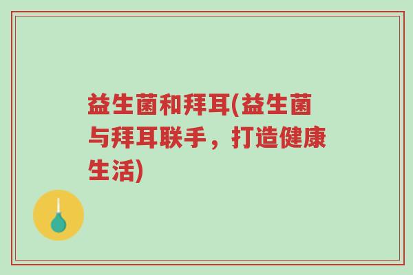 益生菌和拜耳(益生菌与拜耳联手,打造健康生活)-第1张图片-超越 益生菌和拜耳(益生菌与拜耳联手,打造健康生活)-第1张图片-超越