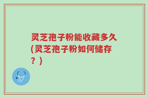 灵芝孢子粉能收藏多久(灵芝孢子粉如何储存?)-第1张图片-超越 灵芝孢子粉能收藏多久(灵芝孢子粉如何储存?)-第1张图片-超越