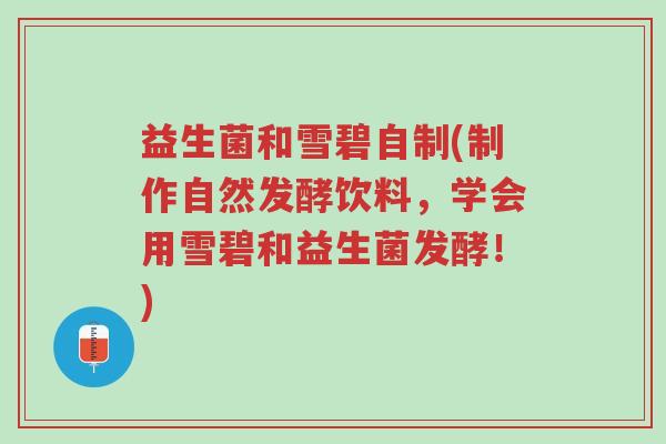 益生菌和雪碧自制(制作自然发酵饮料,学会用雪碧和益生菌发酵!)-第1张图片-超越 益生菌和雪碧自制(制作自然发酵饮料,学会用雪碧和益生菌发酵!)-第1张图片-超越