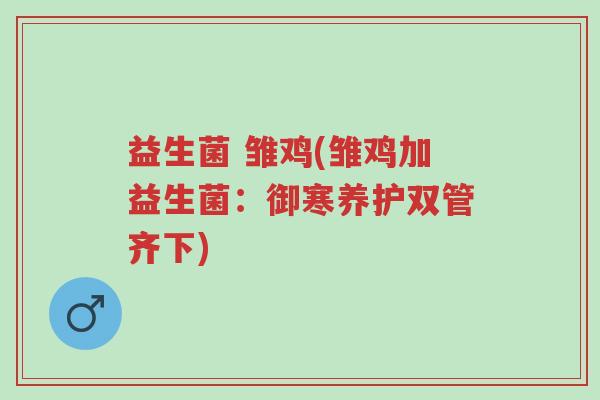 益生菌 雏鸡(雏鸡加益生菌:御寒养护双管齐下)-第1张图片-超越 益生菌 雏鸡(雏鸡加益生菌:御寒养护双管齐下)-第1张图片-超越