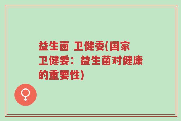 益生菌 卫健委(国家卫健委:益生菌对健康的重要性)-第1张图片-超越 益生菌 卫健委(国家卫健委:益生菌对健康的重要性)-第1张图片-超越