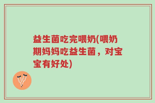 益生菌吃完喂奶(喂奶期妈妈吃益生菌,对宝宝有好处)-第1张图片-超越 益生菌吃完喂奶(喂奶期妈妈吃益生菌,对宝宝有好处)-第1张图片-超越