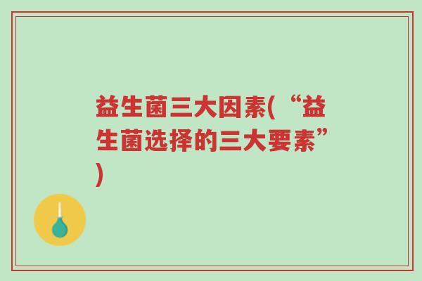 益生菌三大因素(“益生菌选择的三大要素”)-第1张图片-超越 益生菌三大因素(“益生菌选择的三大要素”)-第1张图片-超越