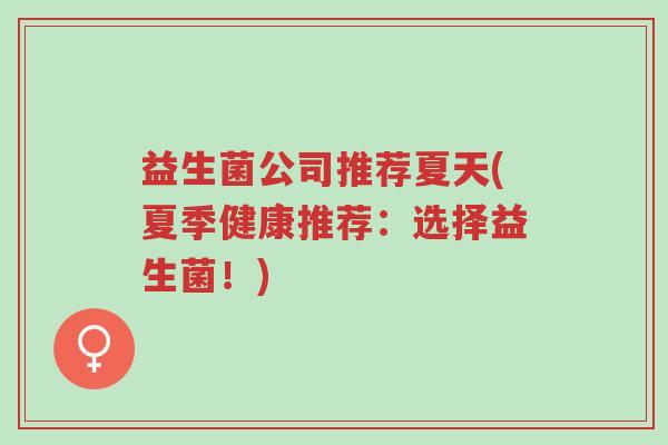 益生菌公司推荐夏天(夏季健康推荐:选择益生菌!)-第1张图片-超越 益生菌公司推荐夏天(夏季健康推荐:选择益生菌!)-第1张图片-超越