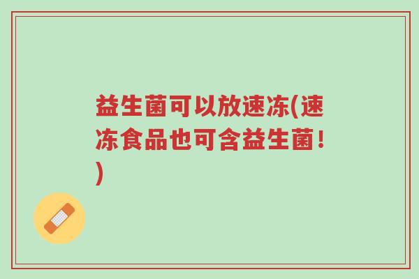 益生菌可以放速冻(速冻食品也可含益生菌!)-第1张图片-超越 益生菌可以放速冻(速冻食品也可含益生菌!)-第1张图片-超越