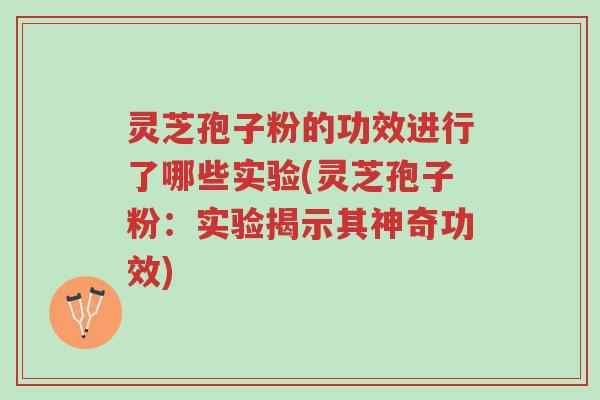 灵芝孢子粉的功效进行了哪些实验(灵芝孢子粉:实验揭示其神奇功效)-第1张图片-超越 灵芝孢子粉的功效进行了哪些实验(灵芝孢子粉:实验揭示其神奇功效)-第1张图片-超越