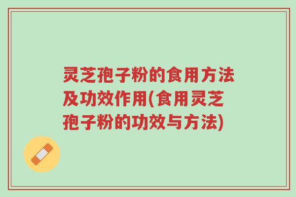 灵芝孢子粉的食用方法及功效作用(食用灵芝孢子粉的功效与方法)-第1张图片-超越 灵芝孢子粉的食用方法及功效作用(食用灵芝孢子粉的功效与方法)-第1张图片-超越