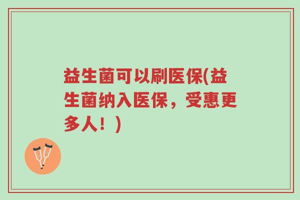 益生菌可以刷医保(益生菌纳入医保，受惠更多人！)-第1张图片-超越